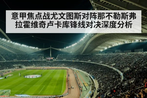 意甲焦点战尤文图斯对阵那不勒斯弗拉霍维奇卢卡库锋线对决深度分析