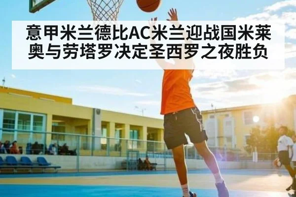 意甲米兰德比AC米兰迎战国米莱奥与劳塔罗决定圣西罗之夜胜负